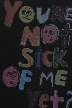 You're Not Sick Of Me Yet Tee